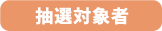 抽選対象者