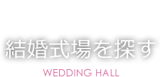 結婚式場を探す WEDDING HALL