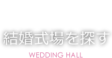 結婚式場を探す WEDDING HALL